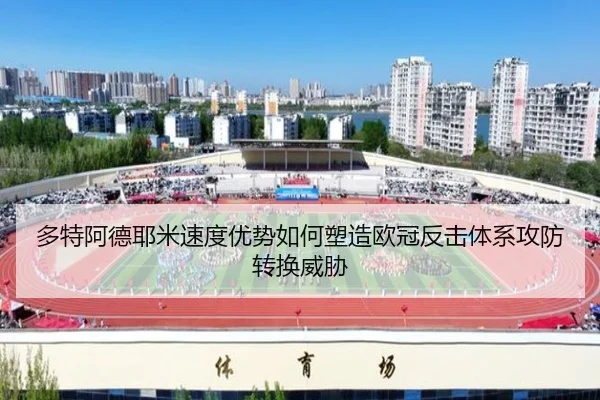 多特阿德耶米速度优势如何塑造欧冠反击体系攻防转换威胁