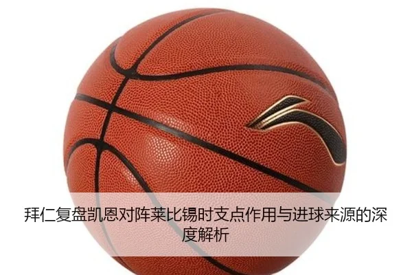 拜仁复盘凯恩对阵莱比锡时支点作用与进球来源的深度解析
