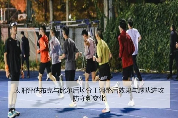 太阳评估布克与比尔后场分工调整后效果与球队进攻防守新变化